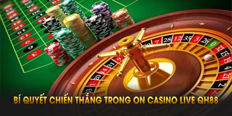 Nằm lòng những bí quyết chiến thắng trong sảnh ON Casino Live QH88