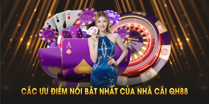 Đánh giá các ưu điểm nổi bật nhất của nhà cái QH88