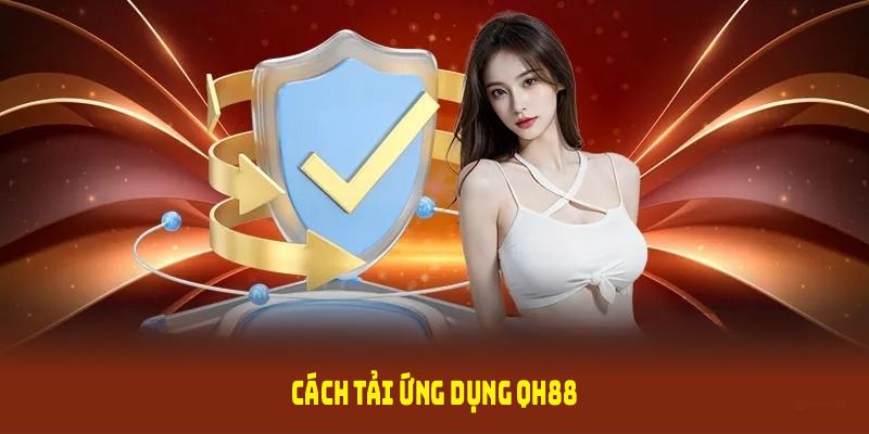 Cách tải ứng dụng QH88 về điện thoại nhanh chóng và dễ dàng