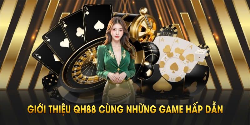 Giới thiệu QH88 cùng những game hấp dẫn, thu hút đông đảo người chơi