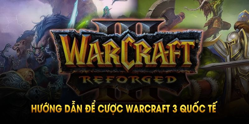 Hướng dẫn để cược warcraft 3 quốc tế tại nhà cái QH88