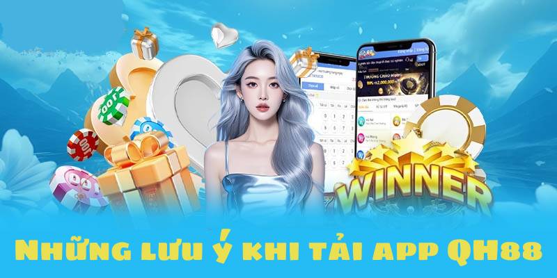 Những lưu ý khi tải app QH88
