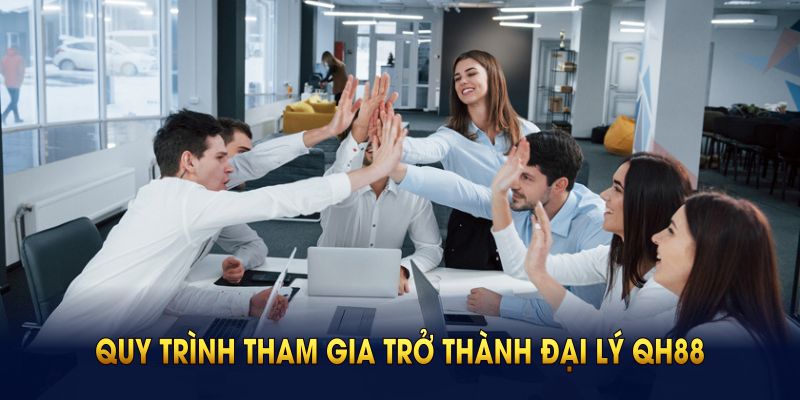 Hướng dẫn quy trình tham gia trở thành đại lý QH88